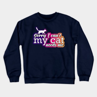 Sorry I Can't My Cat Needs Me Cute Cat Lover Design Crewneck Sweatshirt